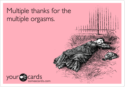 Multiple thanks for the multiple orgasms.